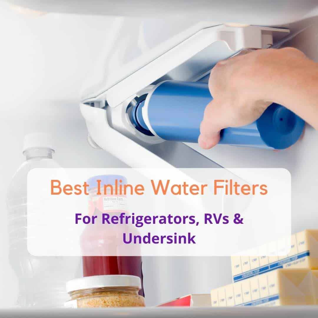 The Best Inline Water Filter for Refrigerators, Ice Makers, Undersink & RVs [2021] & Buyer’s Guide