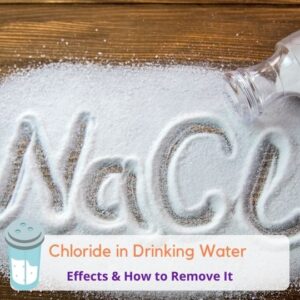 Chloride in Drinking Water: Health Effects and 3 Ways to Remove It